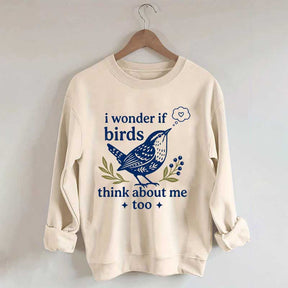I Wonder If Birds Think About Me Too Sweatshirt