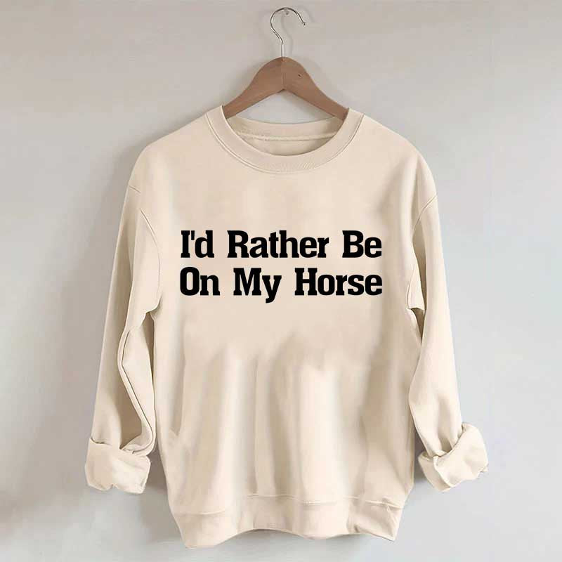 I'd Rather Be On My Horse Sweatshirt