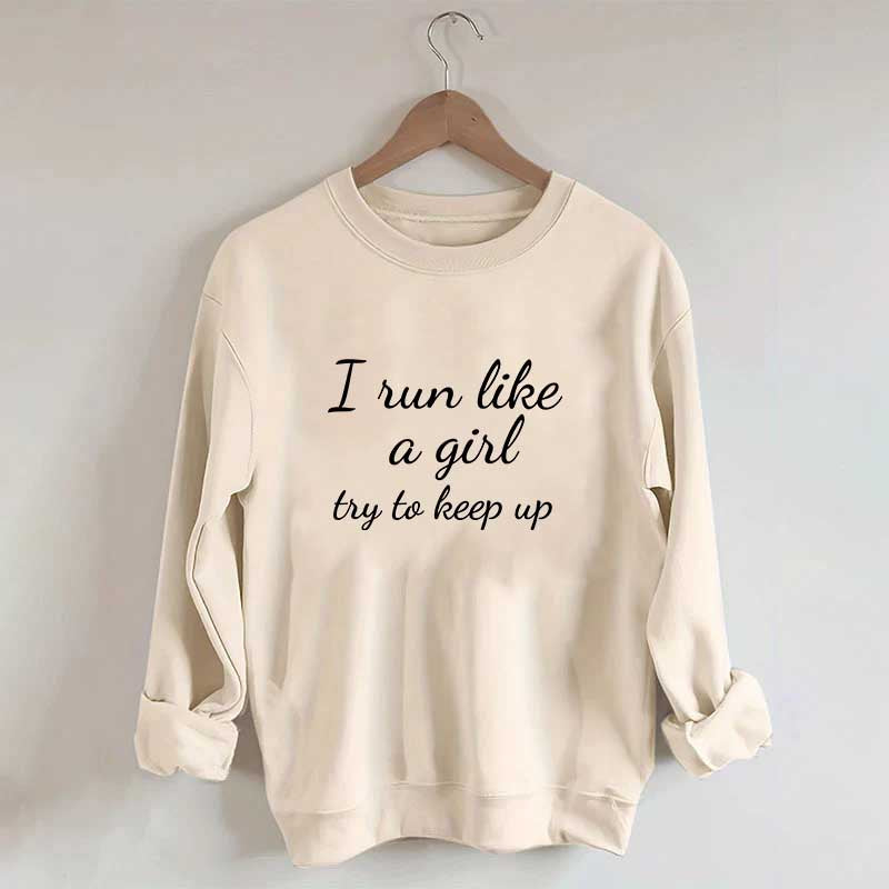 I Run Like A Girl Try To Keep Up Sweatshirt
