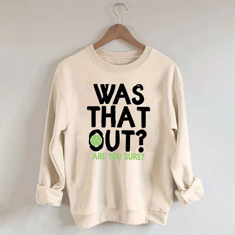 Pickleball Was That Out Sweatshirt