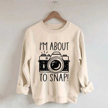 I'm About to Snap Photography Sweatshirt