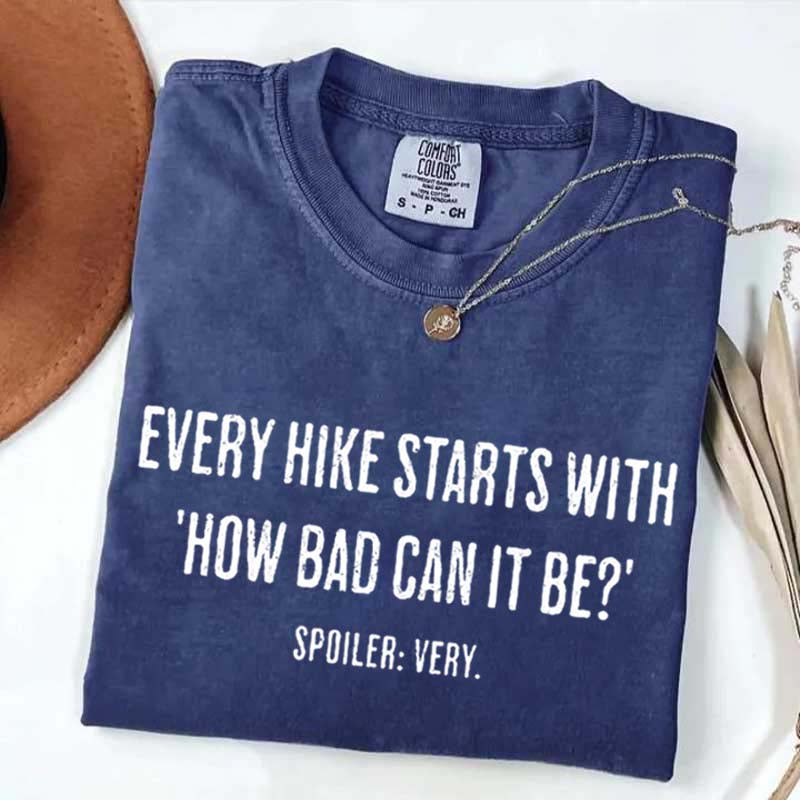 Every Hike Starts With How Bad Can It Be Sarcastic Hiking T-Shirt