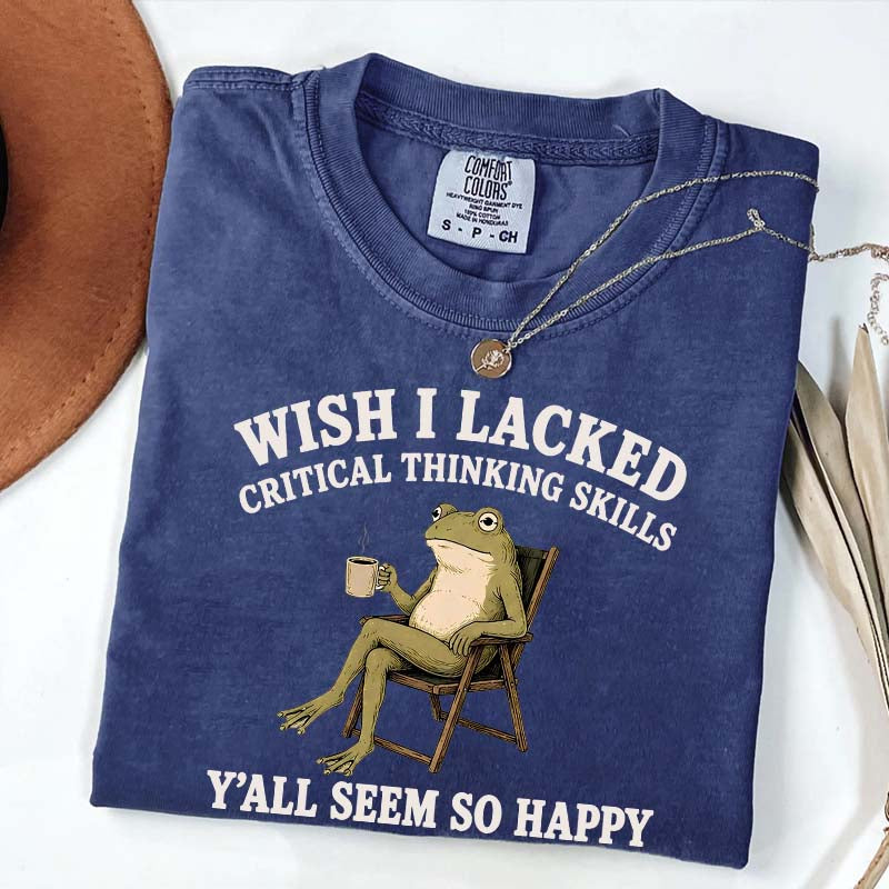 Wish I Lacked Critical Thinking Skills Y'all Seem So Happy Introvert T-Shirt