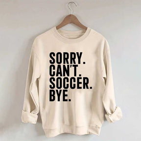 Funny Sorry Can't Soccer Bye Sweatshirt