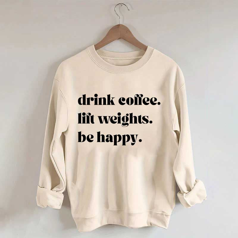 Fitness Drink Coffee Lift Weights Be Happy Sweatshirt
