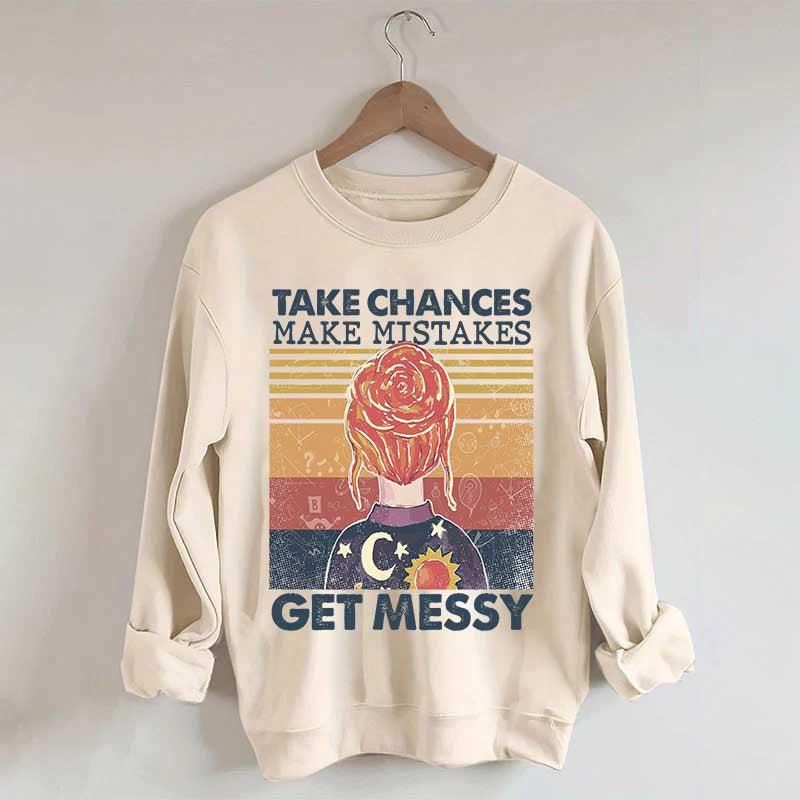 Take Chances Make Mistakes Get Messy Sweatshirt