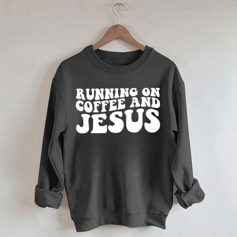 Running On Coffee And Jesus Sweatshirt