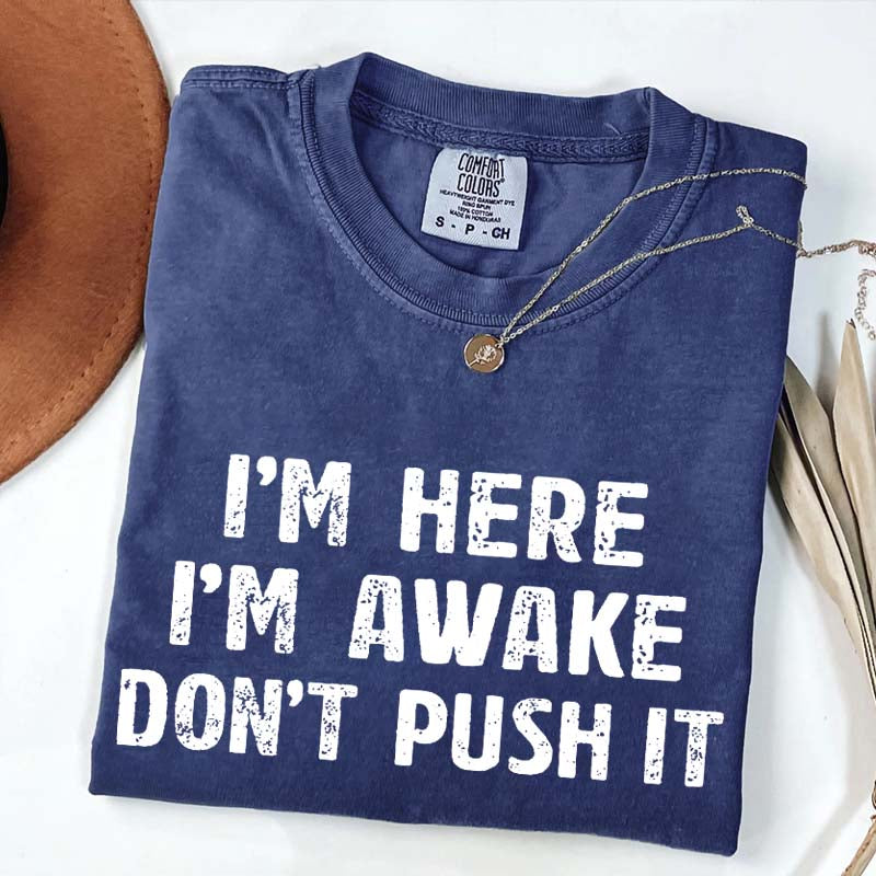 I'm Here I'm Awake Don't Push It T-Shirt