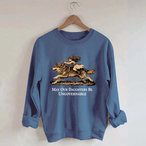 May Our Daughters Be Ungovernable Sweatshirt