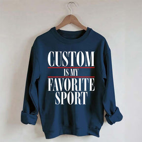 Custom Is My Favorite Sport Sweatshirt