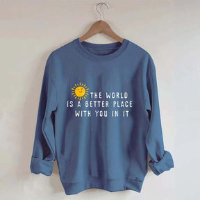 The World Is A Better Place With You In It Fun Sweatshirt