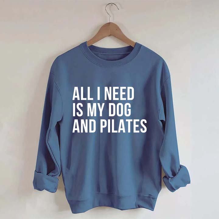 All I Need Is My Dog And Pilates Sweatshirt