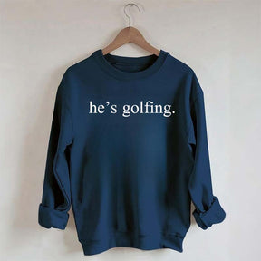 He's Golfing Sweatshirt