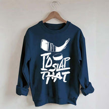 I'd Slap That Hockey Sweatshirt