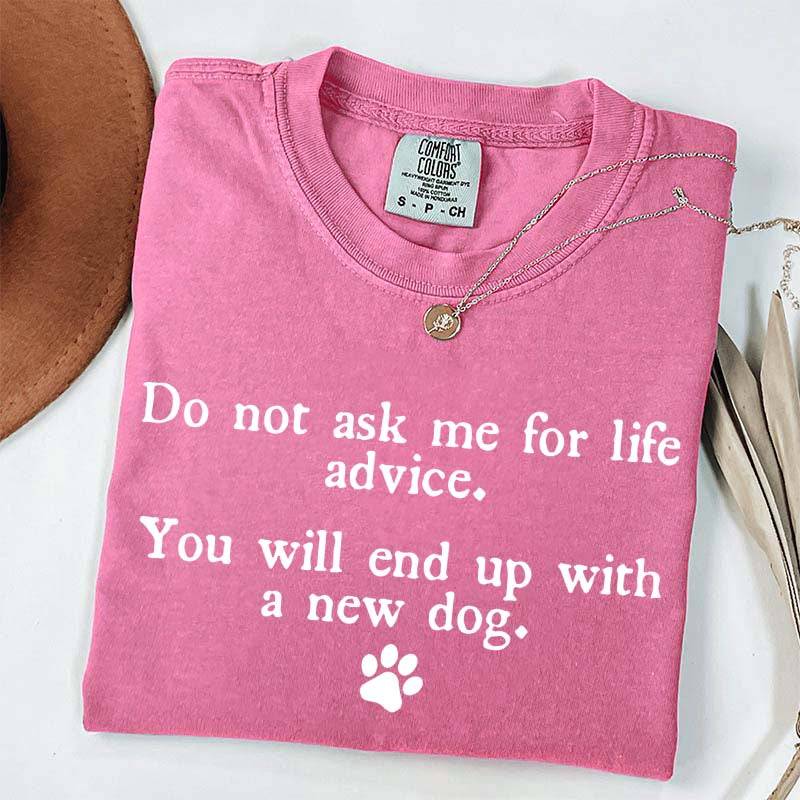 Do Not Ask Me For Life Advice Dog Lover T-Shirt