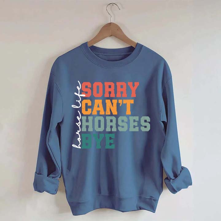 Sorry Can't Horses Bye Life Sweatshirt