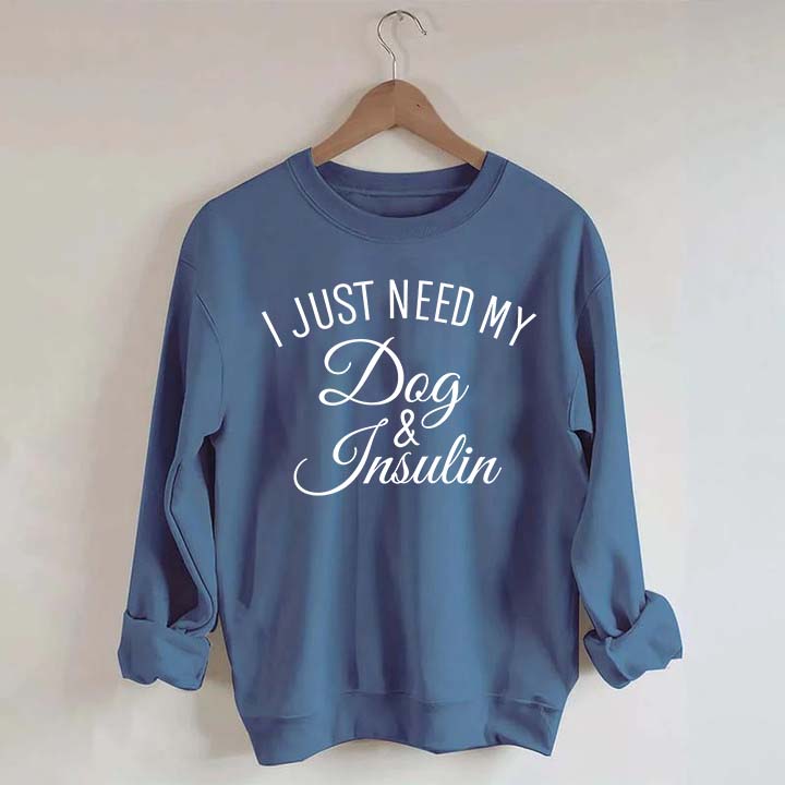 Custom I Just Need My Dog & Insulin Sweatshirt
