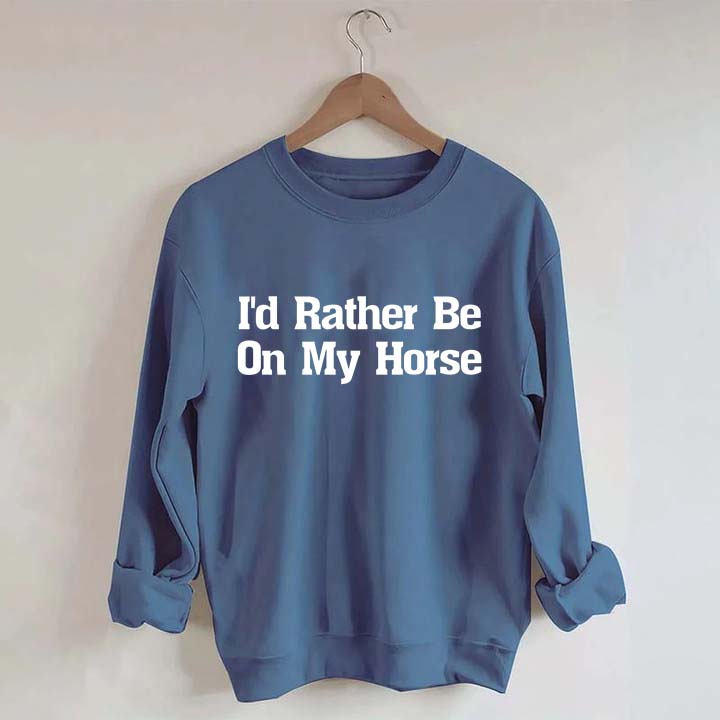 I'd Rather Be On My Horse Sweatshirt