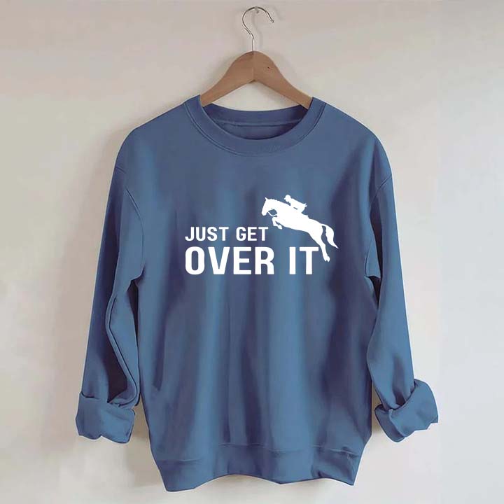 Just Get Over It Equestrian Horses Sweatshirt