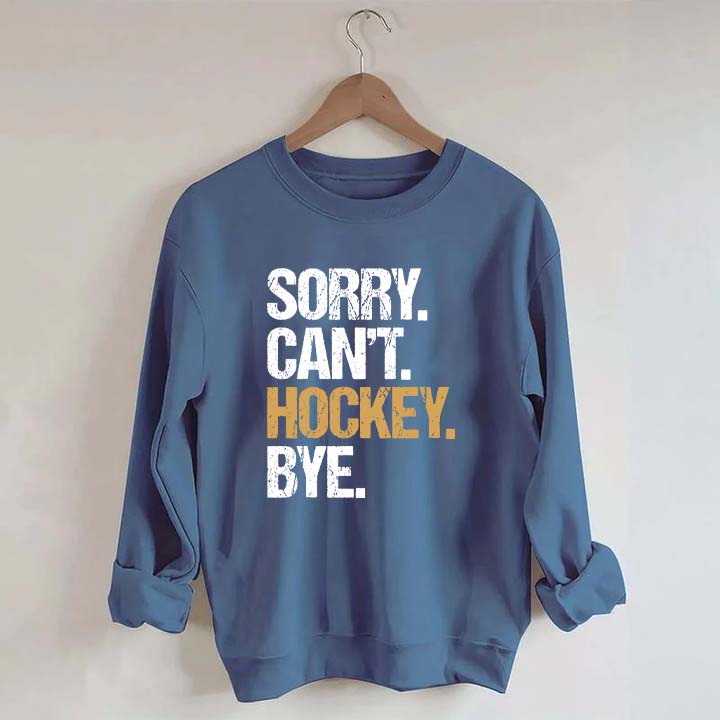 Sorry Can't Hockey Bye Life Sweatshirt