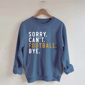Sorry Can't Football Bye Sweatshirt