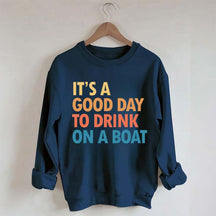 Funny It's A Good Day To Drink On A Boat Sweatshirt