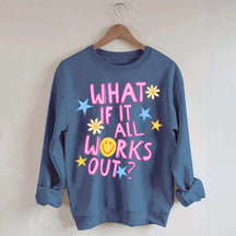 What If It All Works Out Sweatshirt