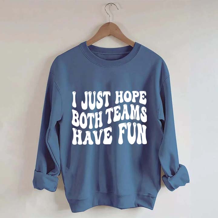 I Just Hope Both Teams Have Fun Sweatshirt