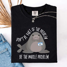 Funny Neil The Seal Be the Whole Problem T-Shirt