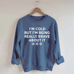 Cute I'm Cold But I'm Being Really Brave About It Sweatshirt