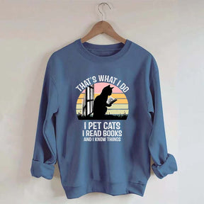 That's What I Do I Pet Cats I Read Books And I Know Things Sweatshirt