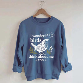 I Wonder If Birds Think About Me Too Sweatshirt