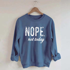 Nope Not Today Sweatshirt