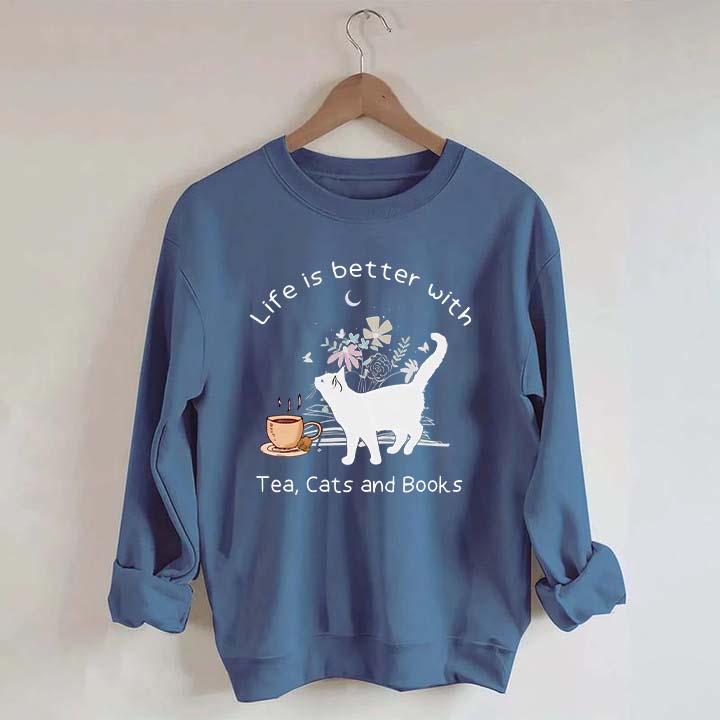Life is Better With Tea Cats and Books Sweatshirt