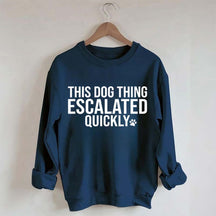 This Dog Thing Escalated Quickly Fun Sweatshirt