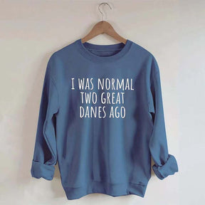 I Was Normal Two Great Danes Ago Dog Lover Sweatshirt