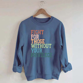 Social Justice Fight For Those Without Your Privilege Sweatshirt