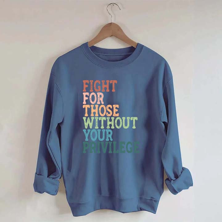 Social Justice Fight For Those Without Your Privilege Sweatshirt