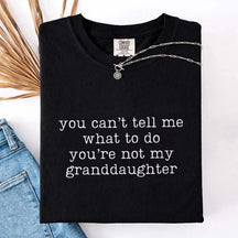 You Can't Tell Me What To Do You're Not My Granddaughter T-Shirt