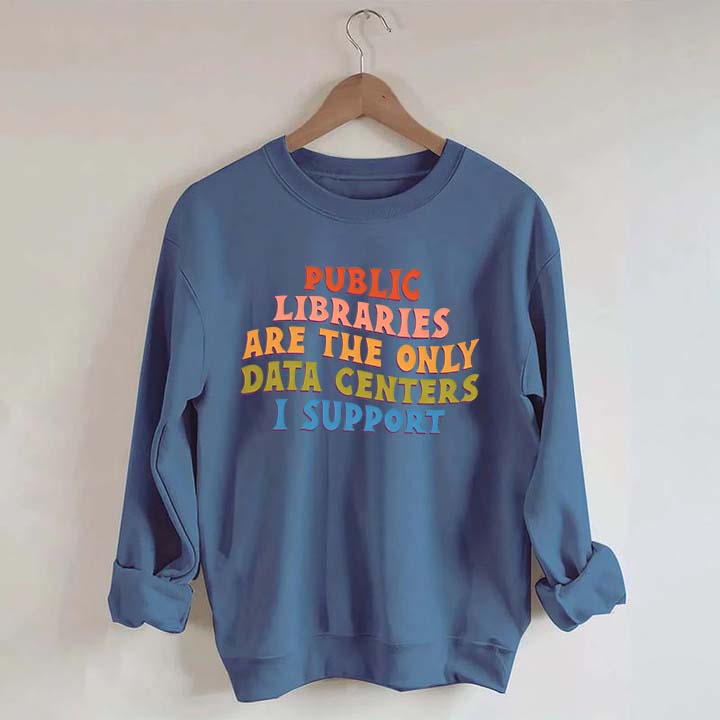Public Libraries are the only Data Centers I Support Sweatshirt
