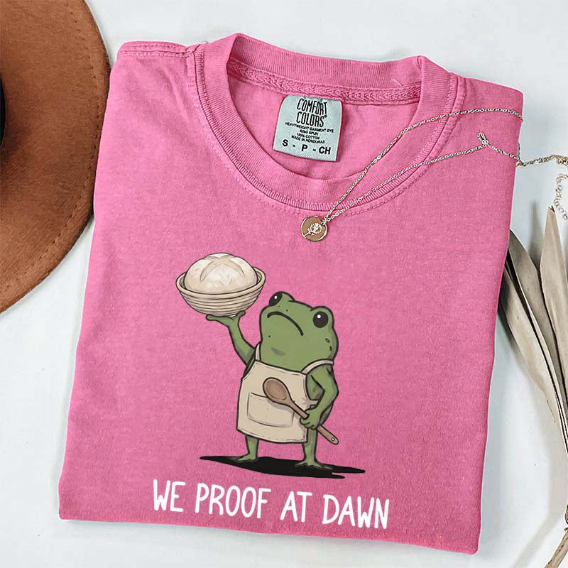 We Proof At Dawn Sourdough T-Shirt