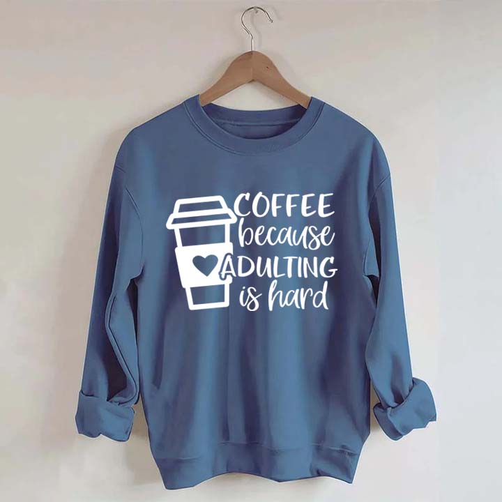 Coffee Because Adulting is Hard Sweatshirt
