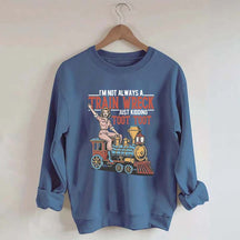 I'm Not Always A Train Wreck Sweatshirt