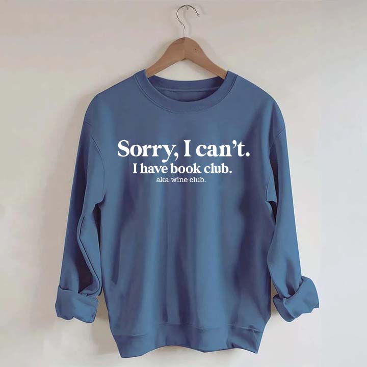 Sorry I Can't I Have Book Club Aka Wine Club Sweatshirt