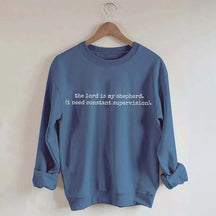The Lord is My Shepherd I Need Constant Supervision Faith Sweatshirt