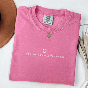 I Wouldn't Pass A Vet Check T-Shirt