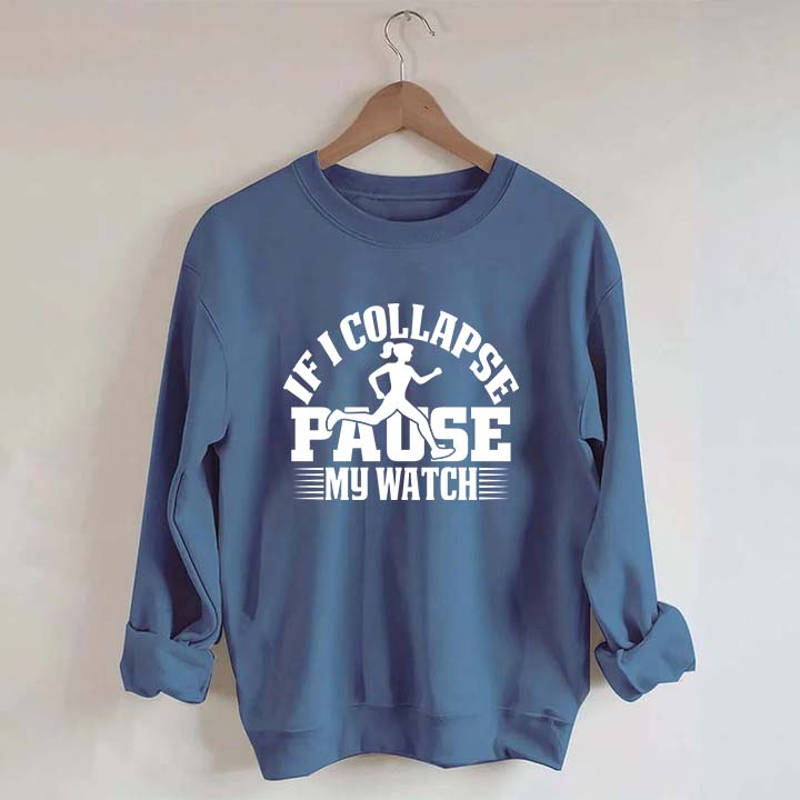 If I Collapse Pause My Watch Marathon Sweatshirt