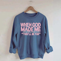 When God Made Me He Grinned and Said This'll Be Fun Sweatshirt