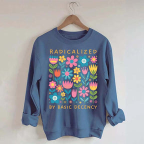 Radicalized By Basic Decency Flowers Sweatshirt