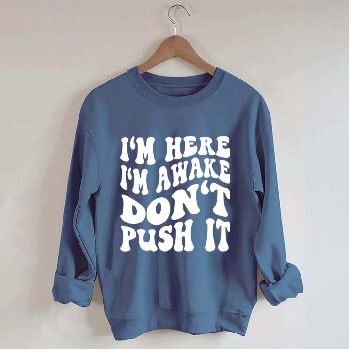 I'm Here I'm Awake Don't Push It Words Sweatshirt